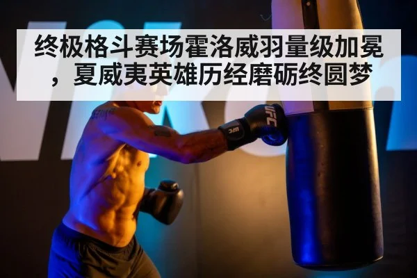 终极格斗赛场霍洛威羽量级加冕，夏威夷英雄历经磨砺终圆梦